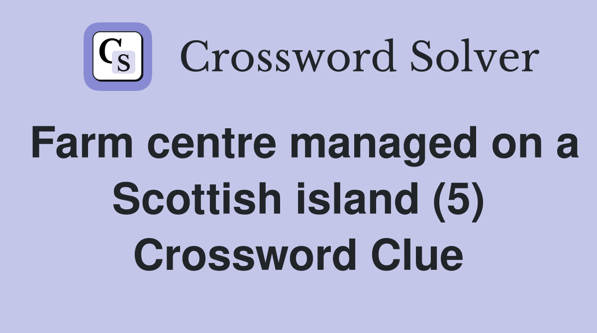 Farm centre managed on a Scottish island (5) Crossword Clue