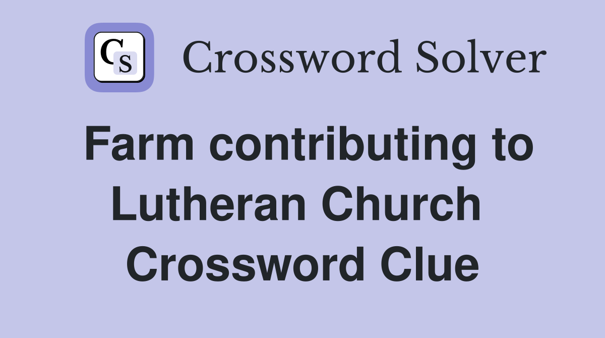 Farm contributing to Lutheran Church  Crossword Clue