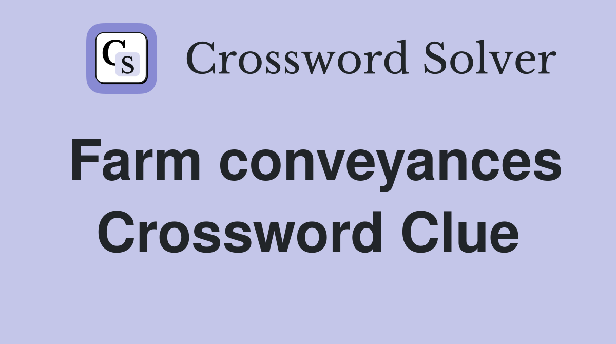 Farm conveyances Crossword Clue