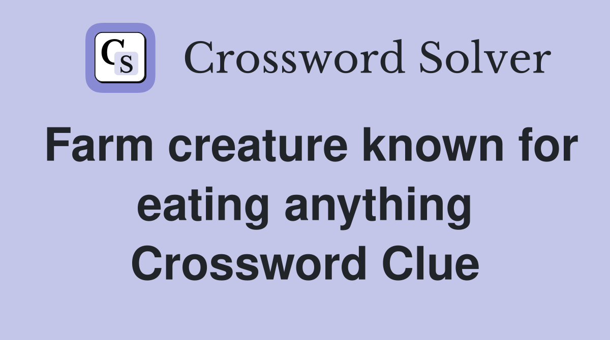 Farm creature known for eating anything Crossword Clue
