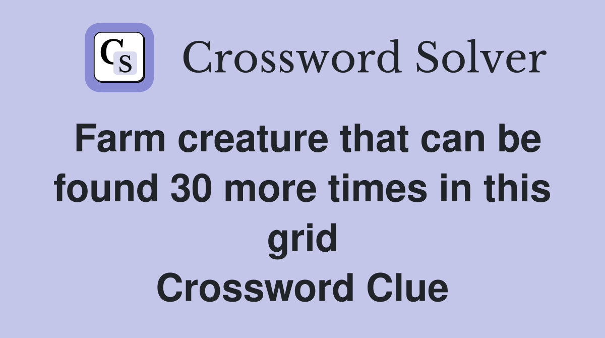 Farm creature that can be found 30 more times in this grid Crossword Clue