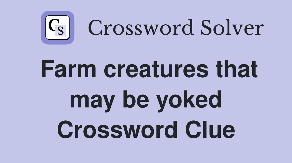 Farm creatures that may be yoked Crossword Clue