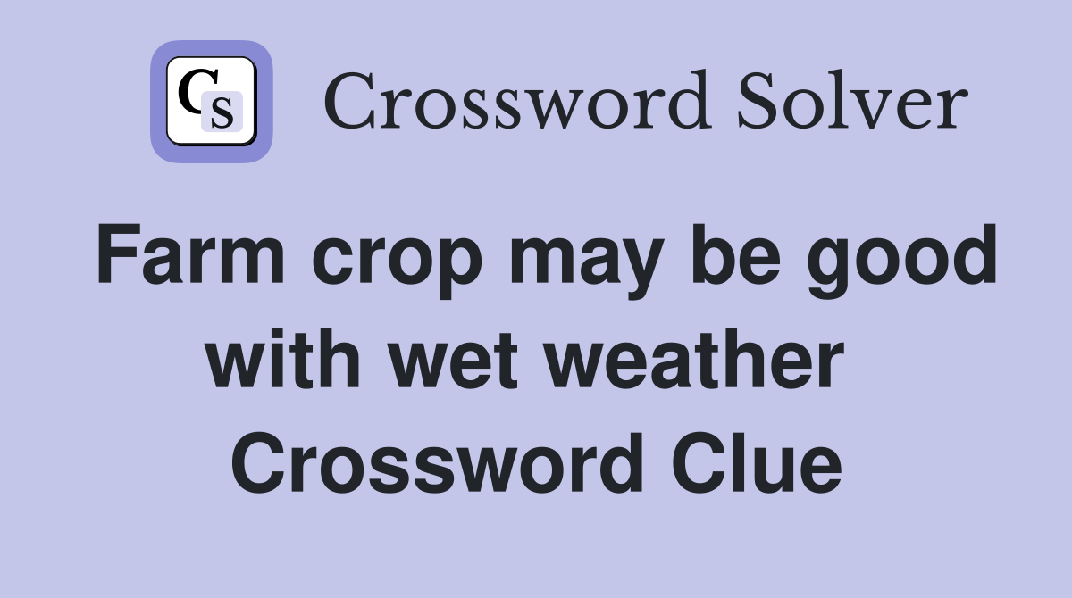Farm crop may be good with wet weather  Crossword Clue