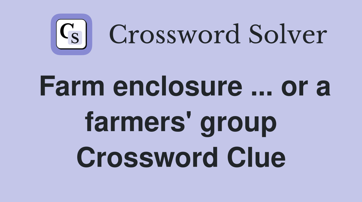 Farm enclosure ... or a farmers' group Crossword Clue