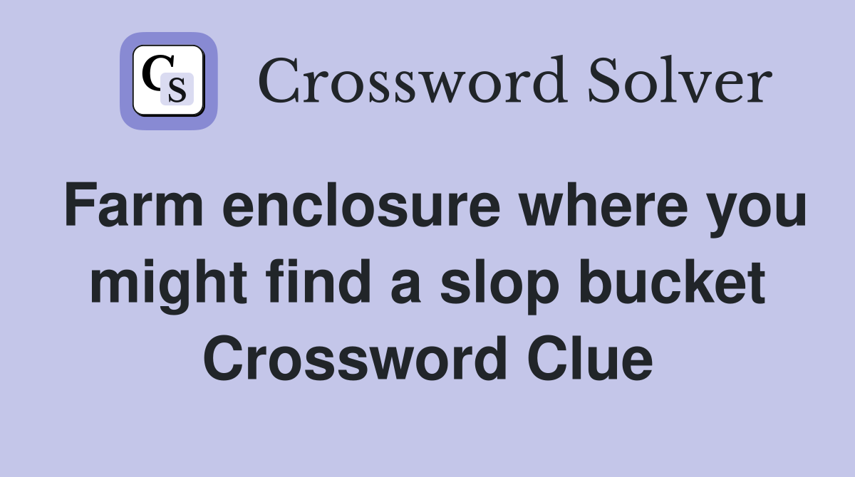 Farm enclosure where you might find a slop bucket Crossword Clue