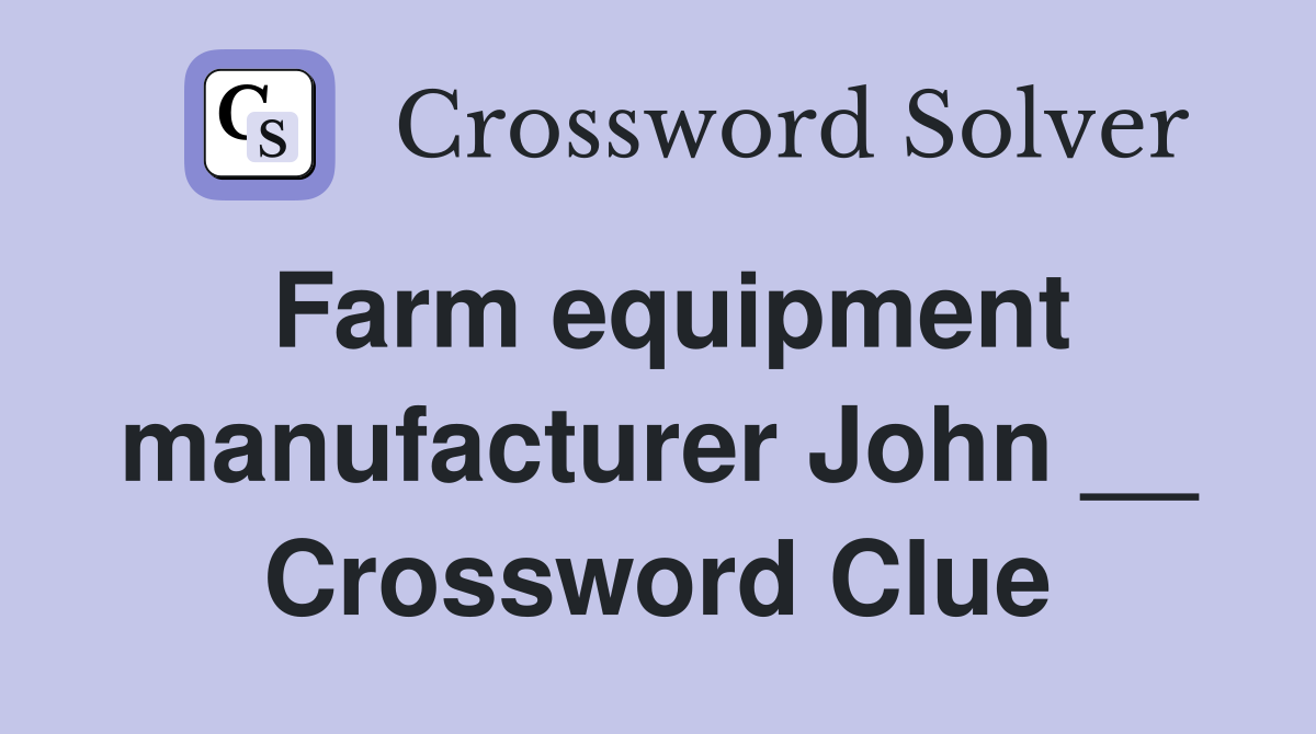 Farm equipment manufacturer John __ Crossword Clue