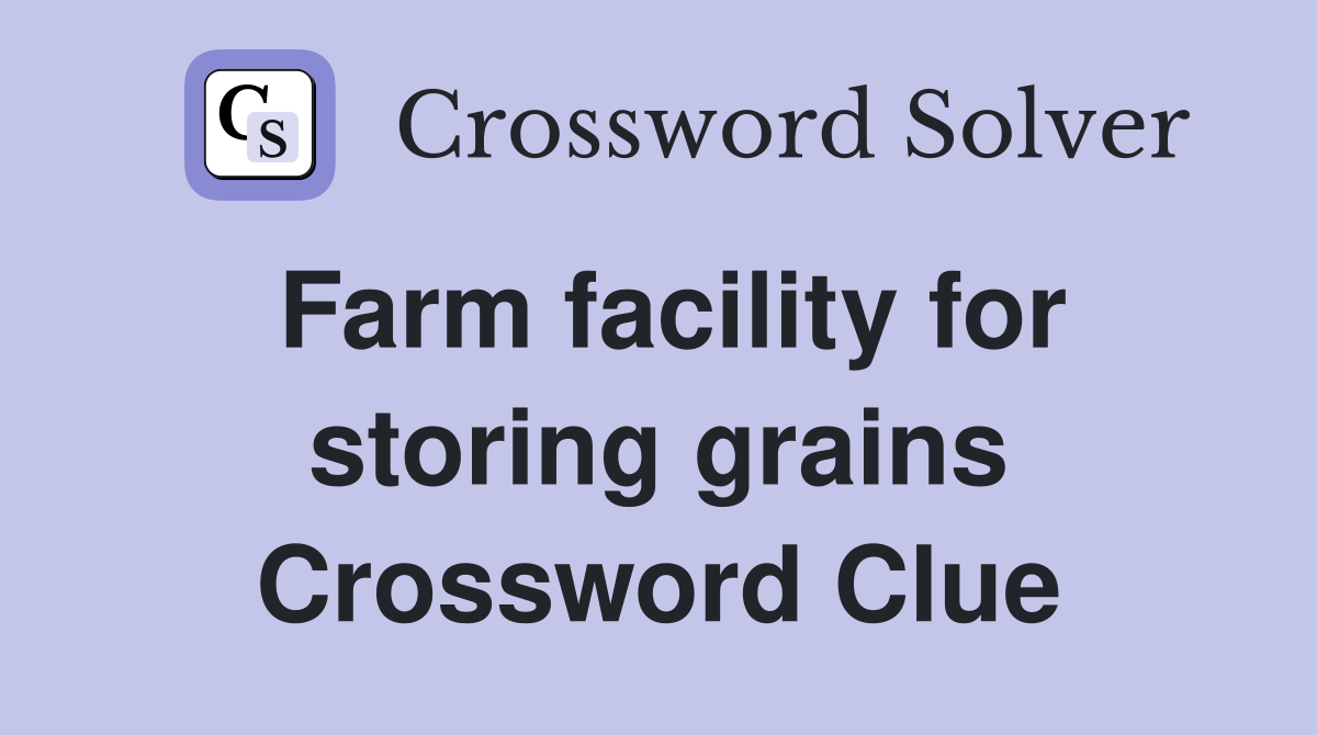 Farm facility for storing grains Crossword Clue