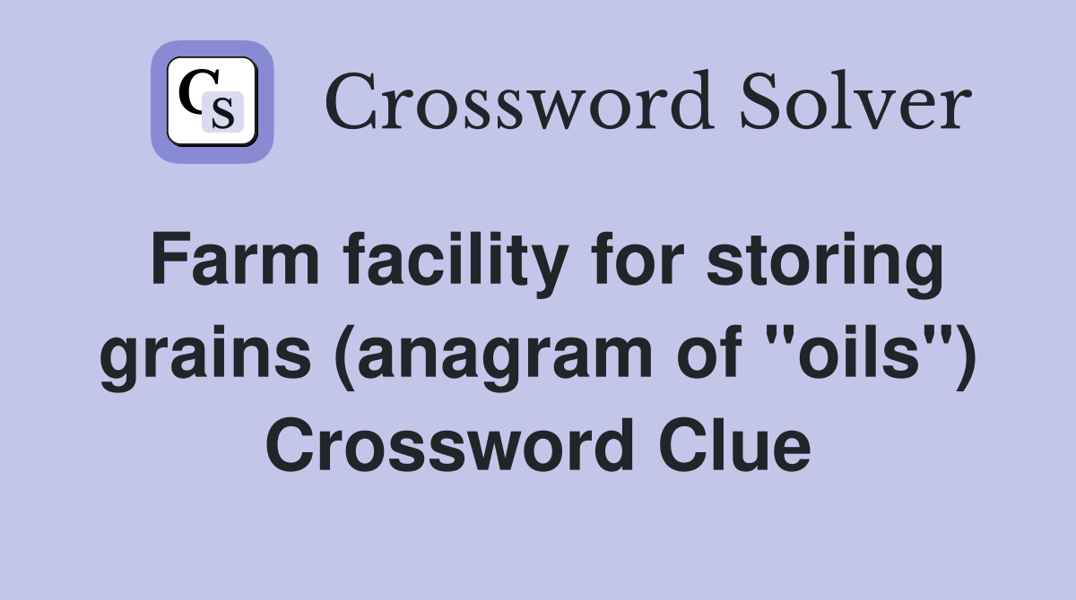 Farm facility for storing grains (anagram of "oils") Crossword Clue