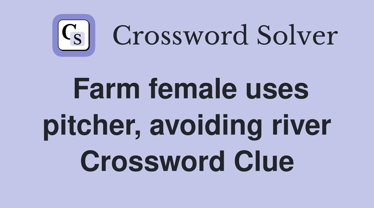 Farm female uses pitcher, avoiding river Crossword Clue