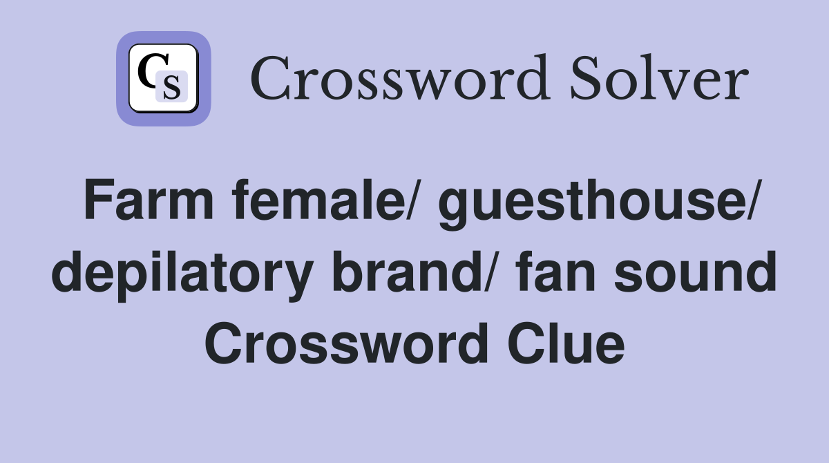 Farm female/ guesthouse/ depilatory brand/ fan sound Crossword Clue