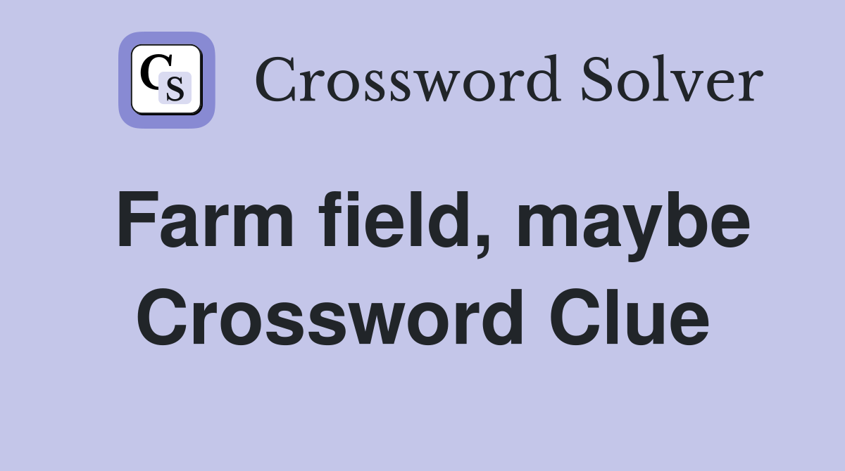 Farm field, maybe Crossword Clue