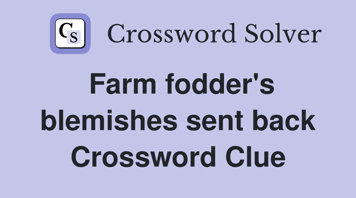 Farm fodder's blemishes sent back Crossword Clue