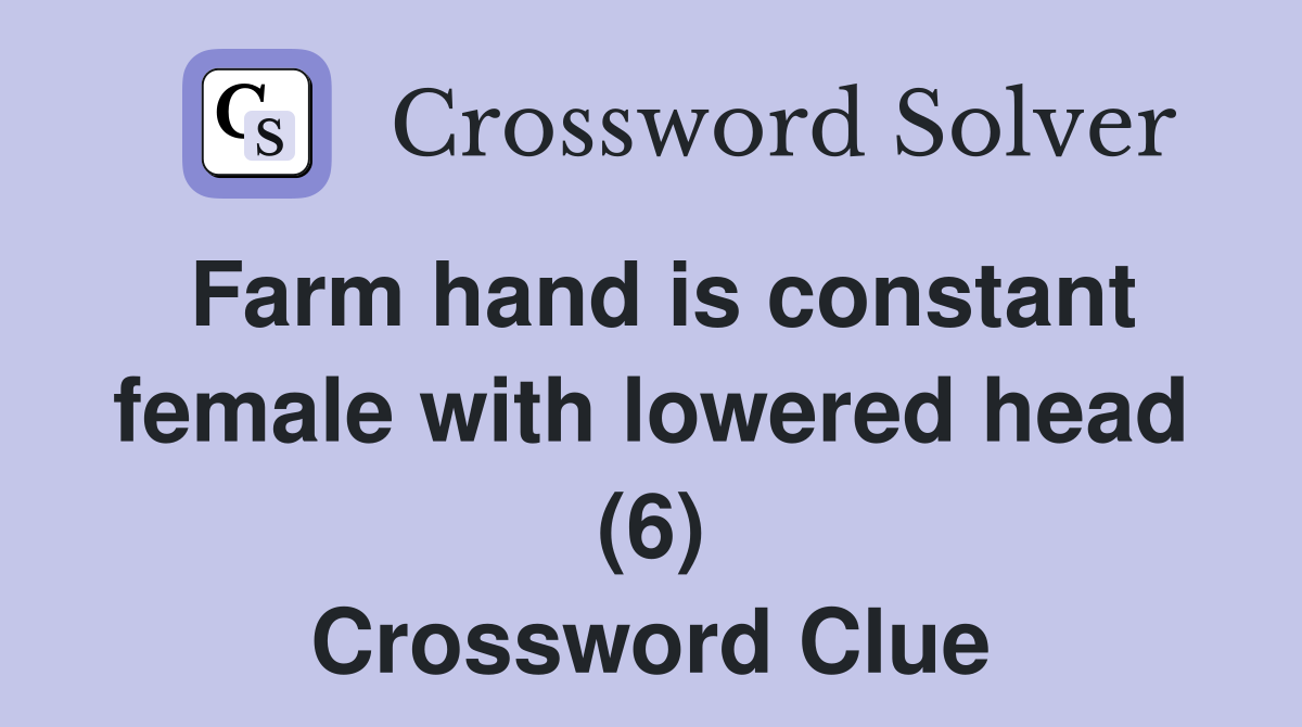 Farm hand is constant female with lowered head (6) Crossword Clue