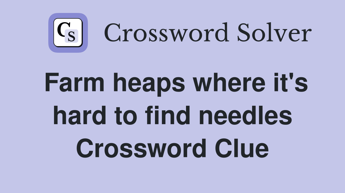Farm heaps where it's hard to find needles Crossword Clue