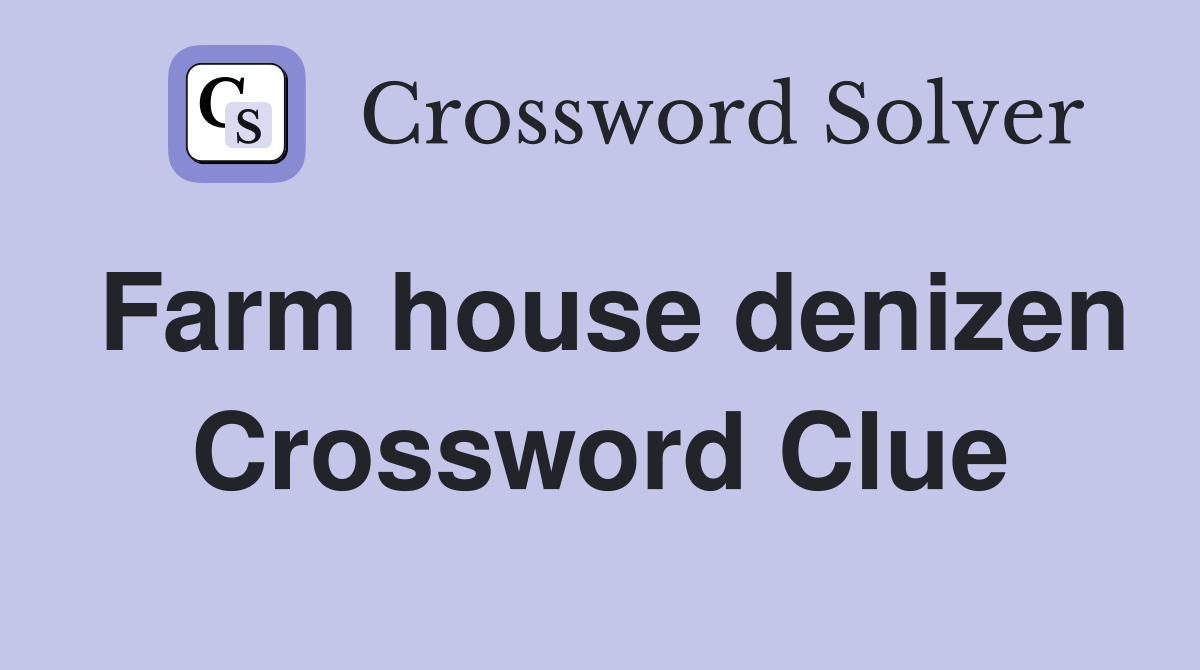 Farm house denizen Crossword Clue