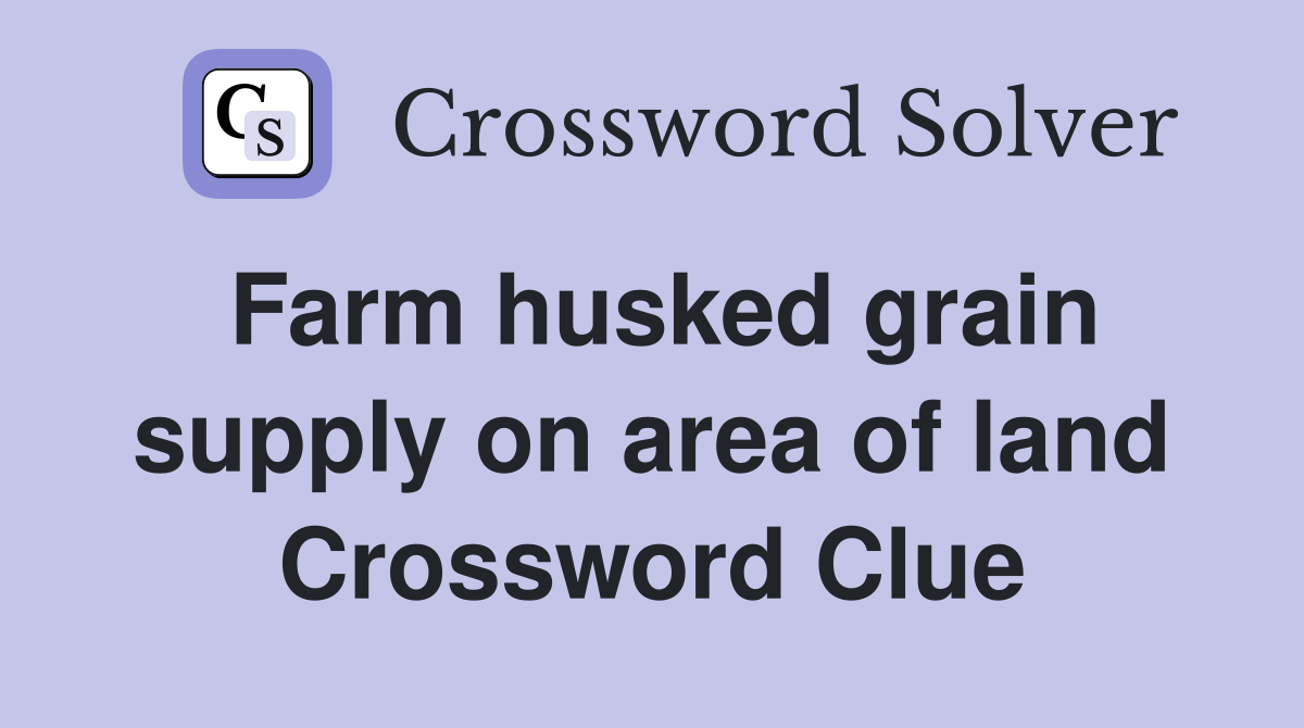 Farm husked grain supply on area of land Crossword Clue