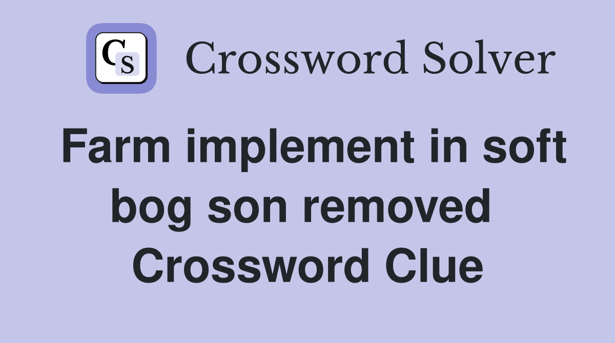 Farm implement in soft bog son removed  Crossword Clue