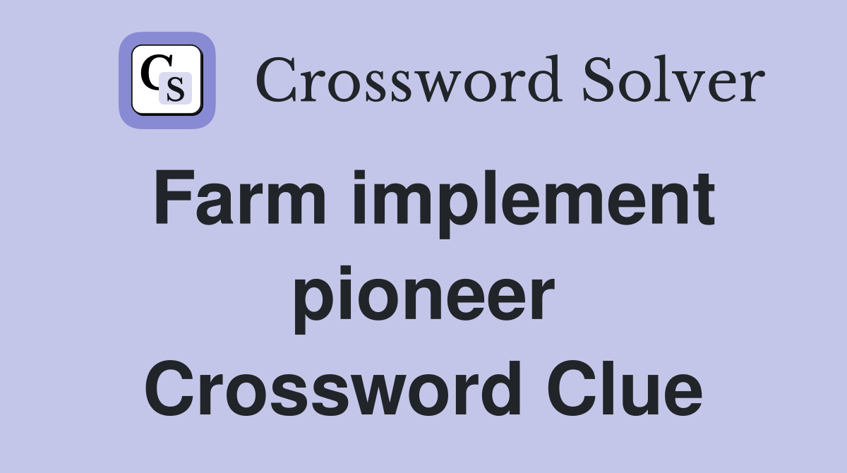 Farm implement pioneer Crossword Clue