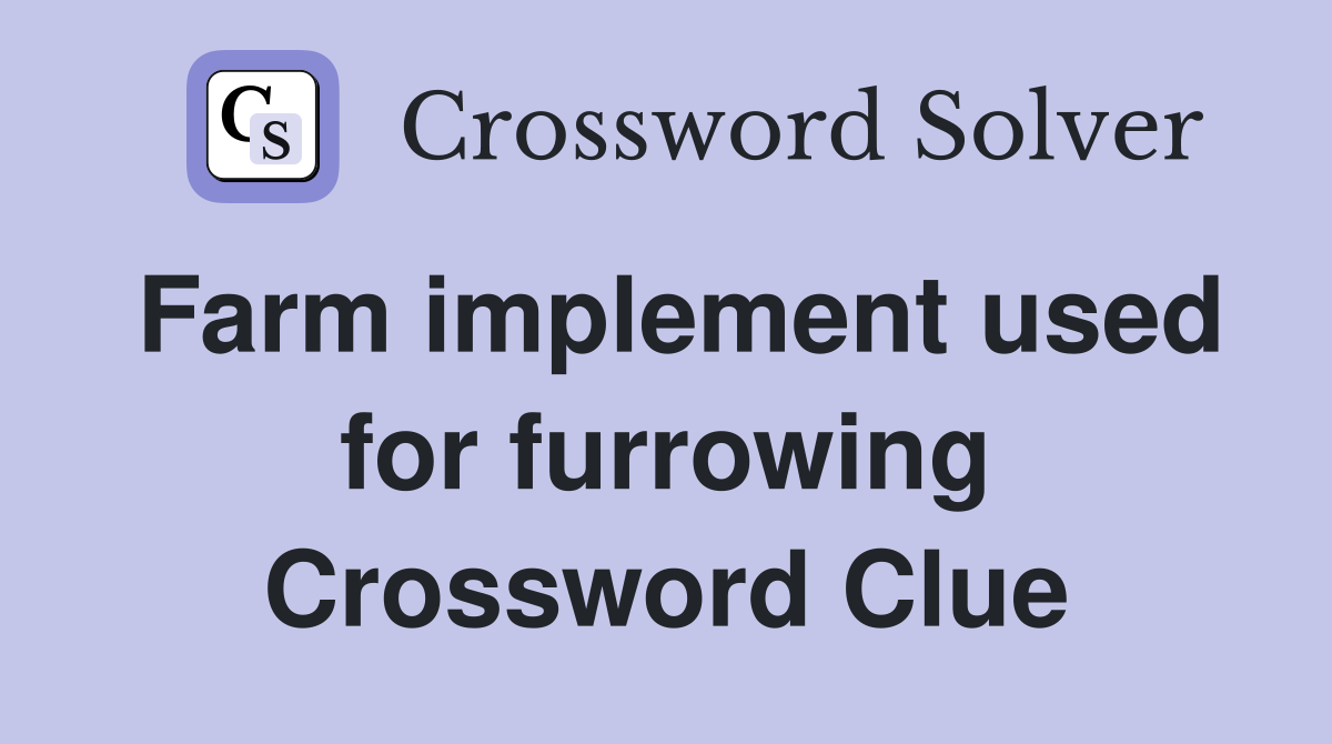 Farm implement used for furrowing Crossword Clue