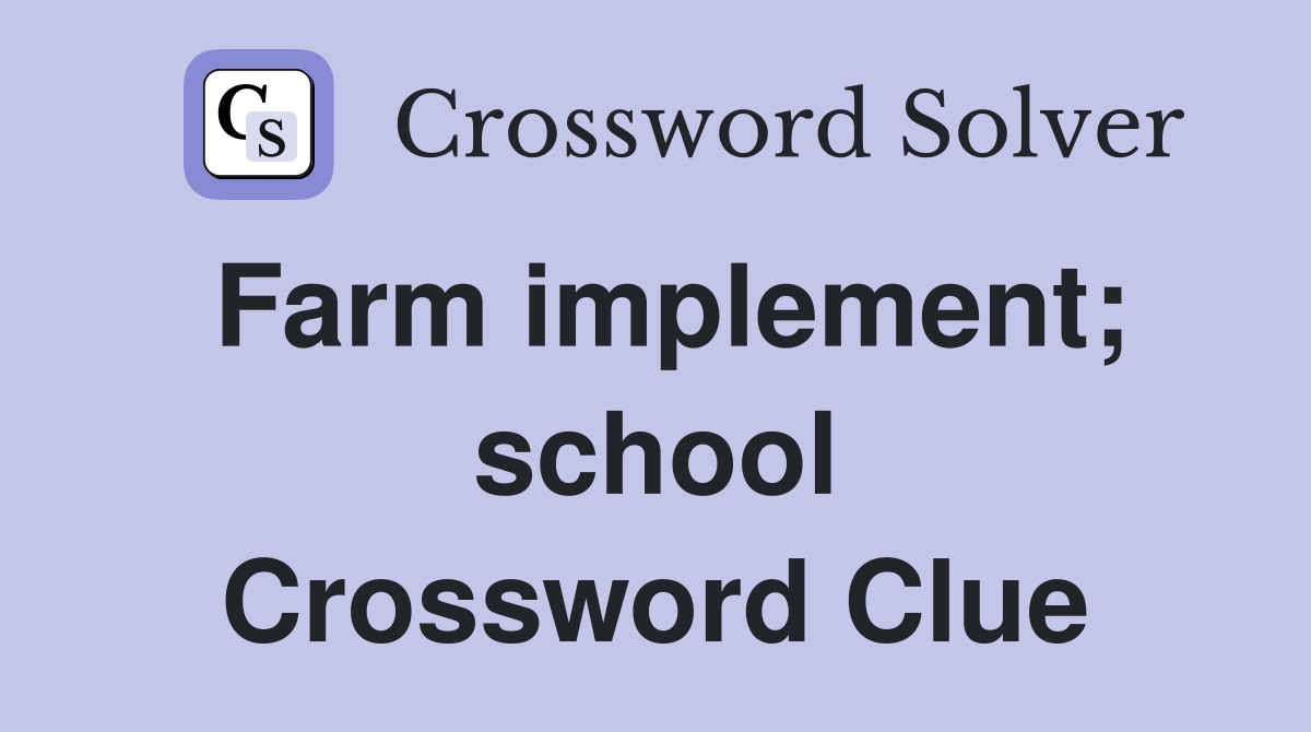 Farm implement; school Crossword Clue