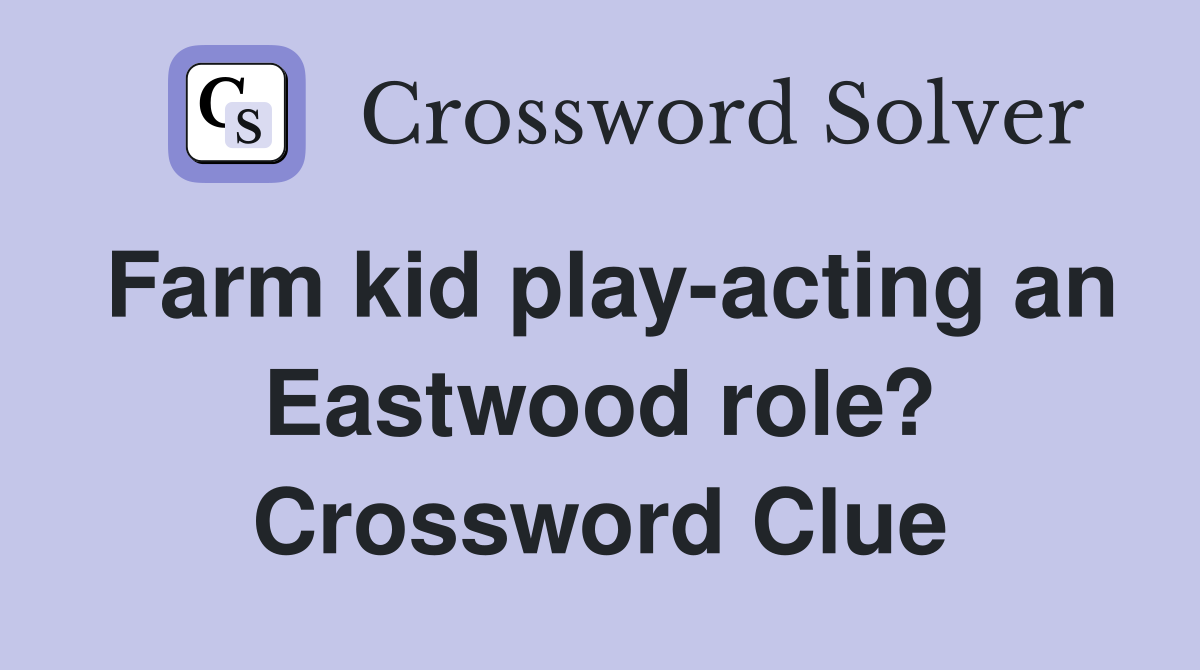 Farm kid play-acting an Eastwood role? Crossword Clue