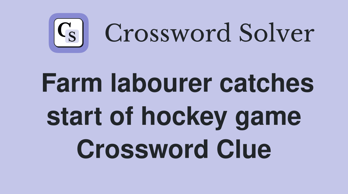 Farm labourer catches start of hockey game Crossword Clue