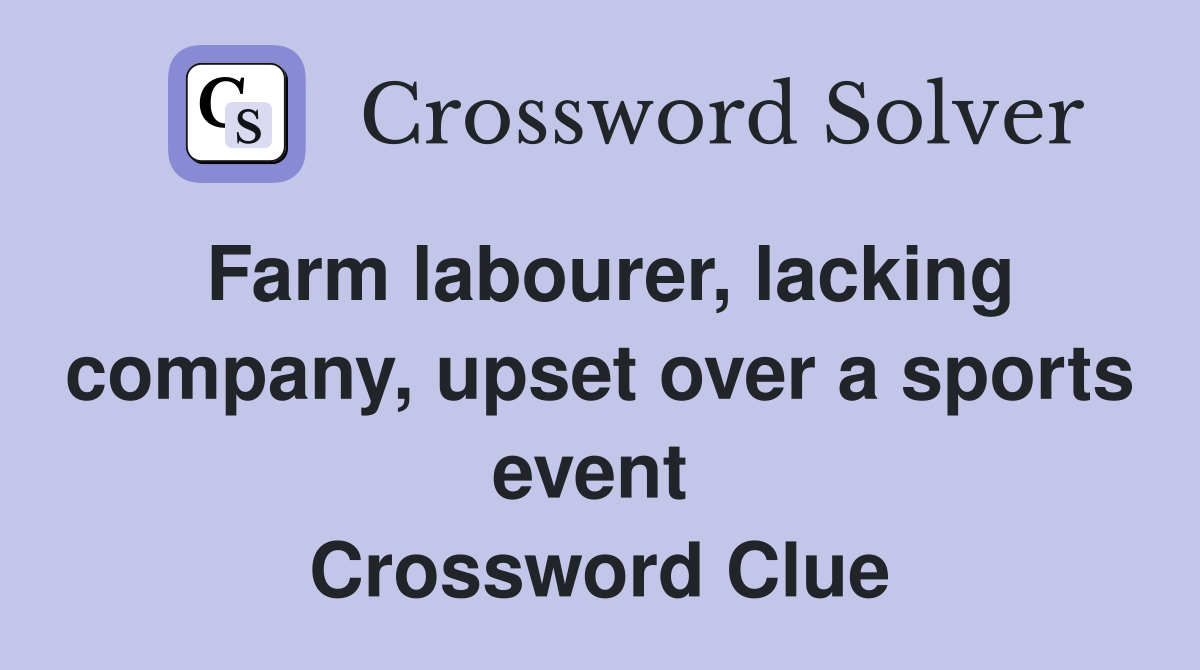 Farm labourer, lacking company, upset over a sports event  Crossword Clue