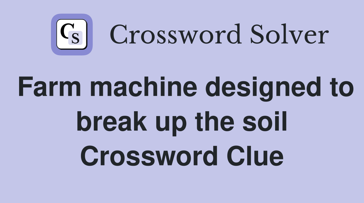 Farm machine designed to break up the soil Crossword Clue