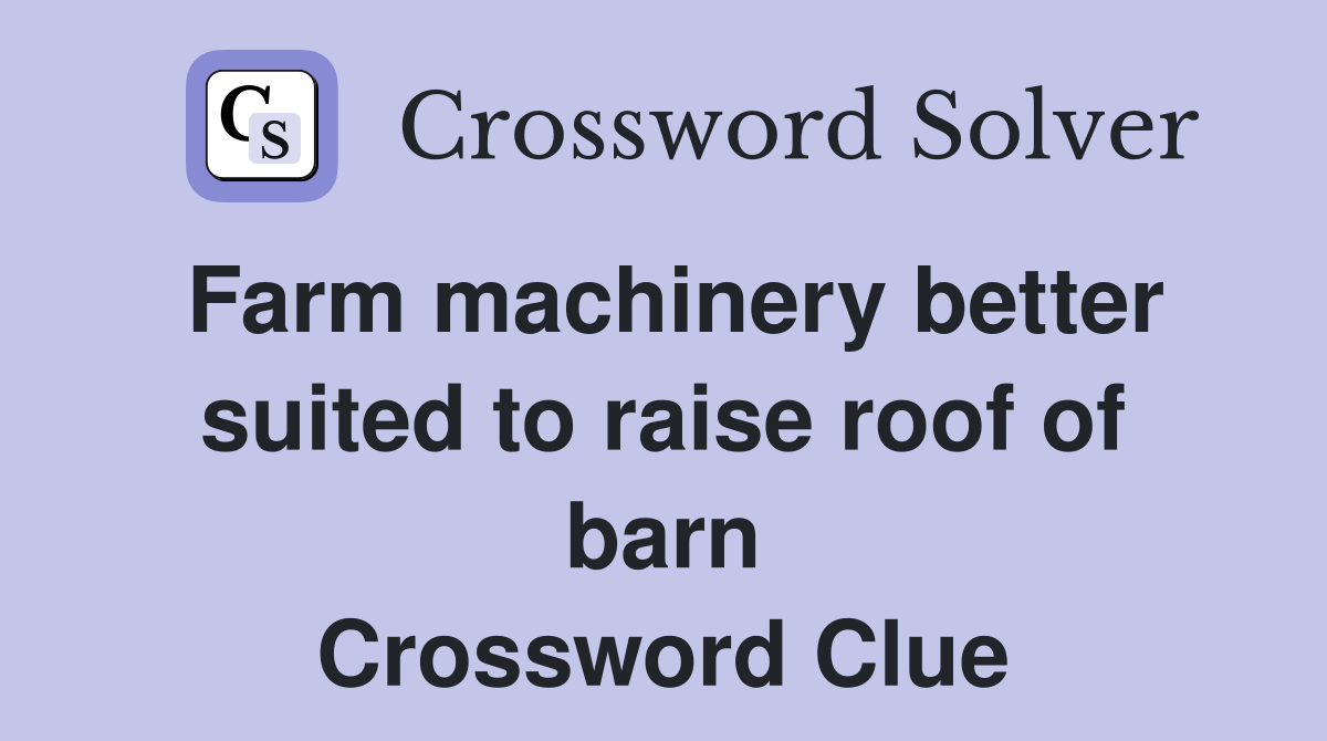 Farm machinery better suited to raise roof of barn Crossword Clue