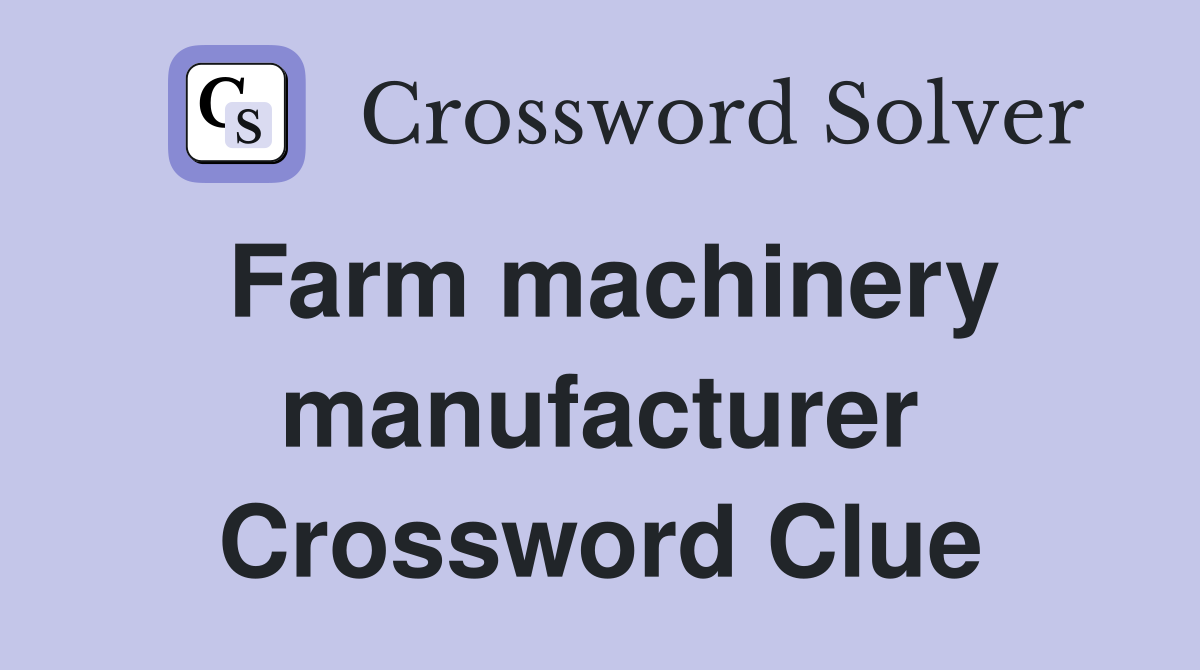Farm machinery manufacturer Crossword Clue