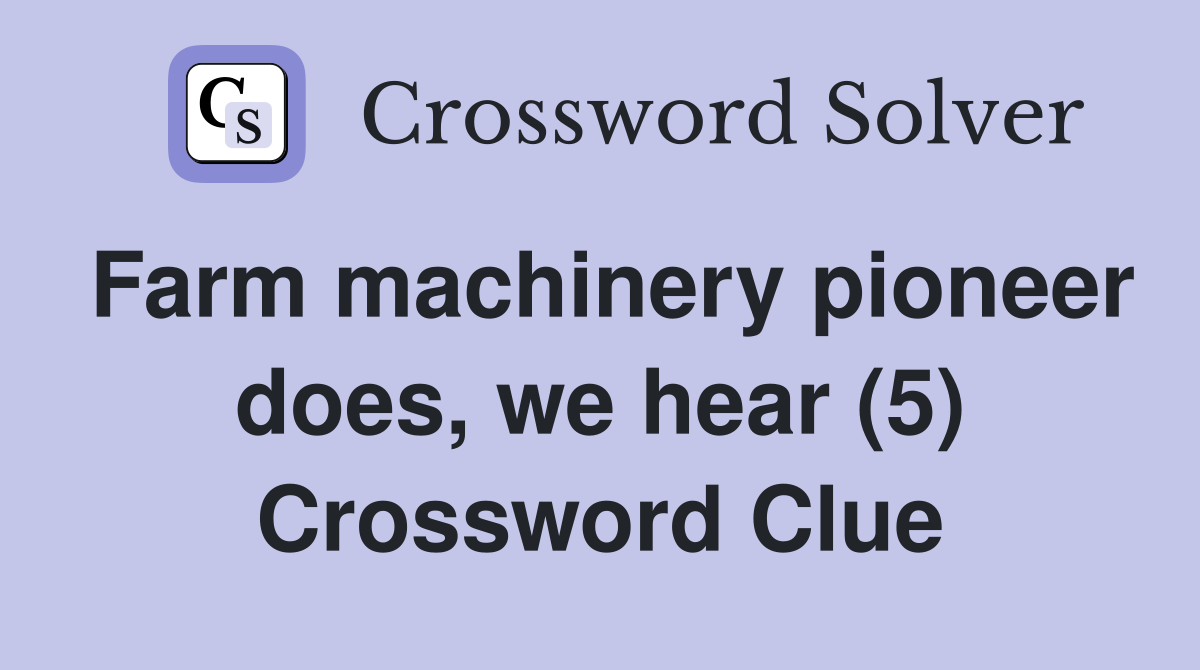 Farm machinery pioneer does, we hear (5) Crossword Clue