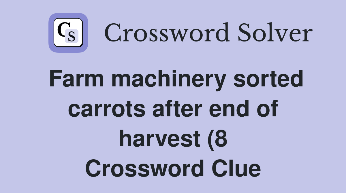 Farm machinery sorted carrots after end of harvest (8) Crossword Clue Farm machinery sorted carrots after end of harvest (8) Crossword Clue