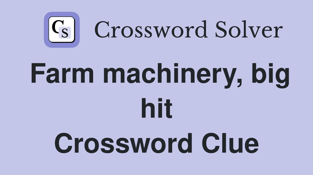 Farm machinery, big hit Crossword Clue