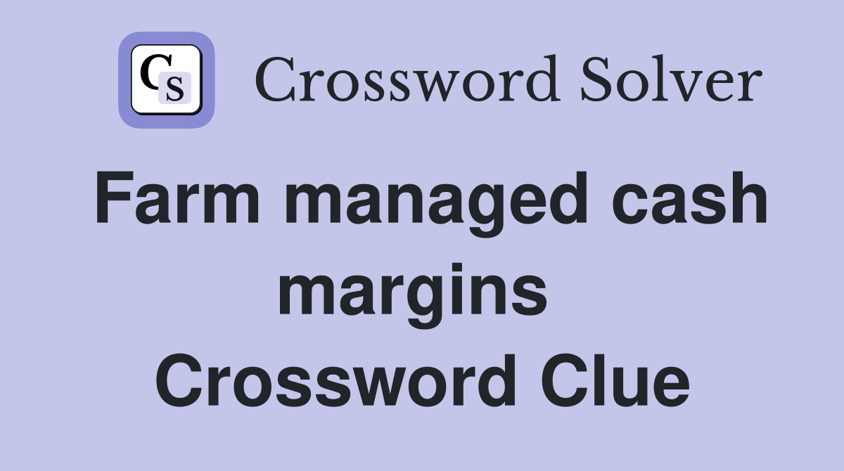 Farm managed cash margins  Crossword Clue