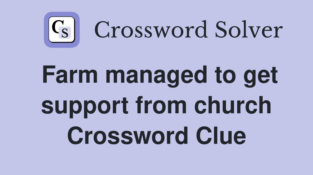 Farm managed to get support from church Crossword Clue