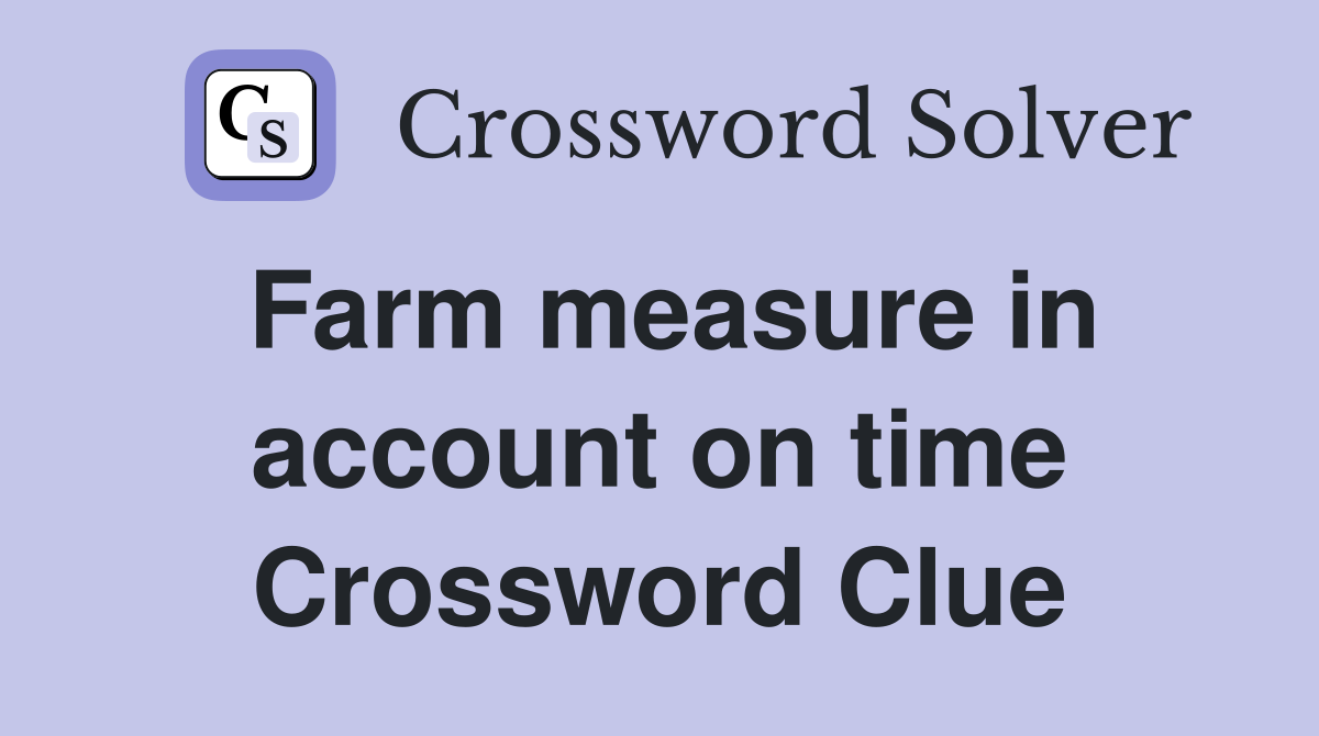 Farm measure in account on time Crossword Clue