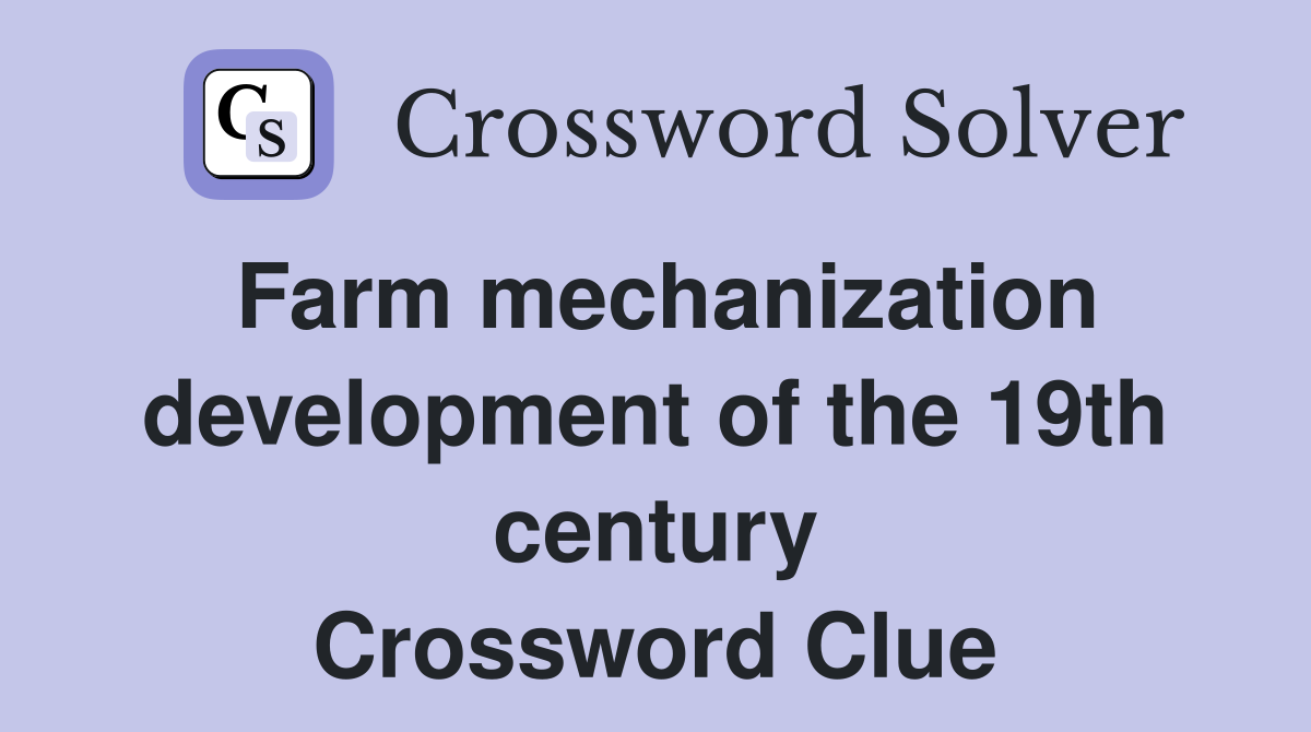 Farm mechanization development of the 19th century Crossword Clue