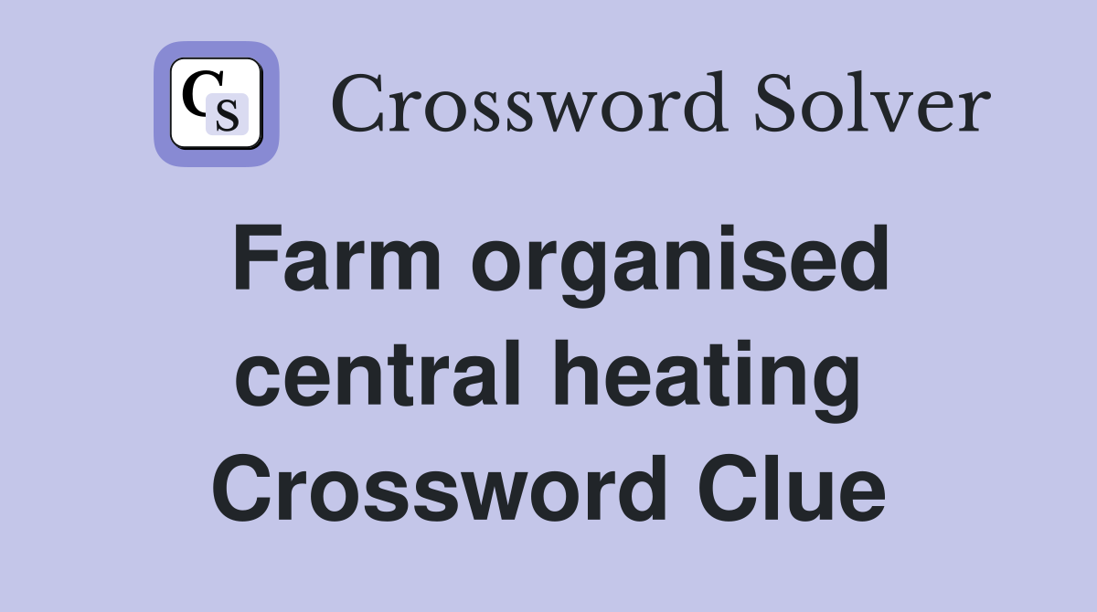 Farm organised central heating Crossword Clue