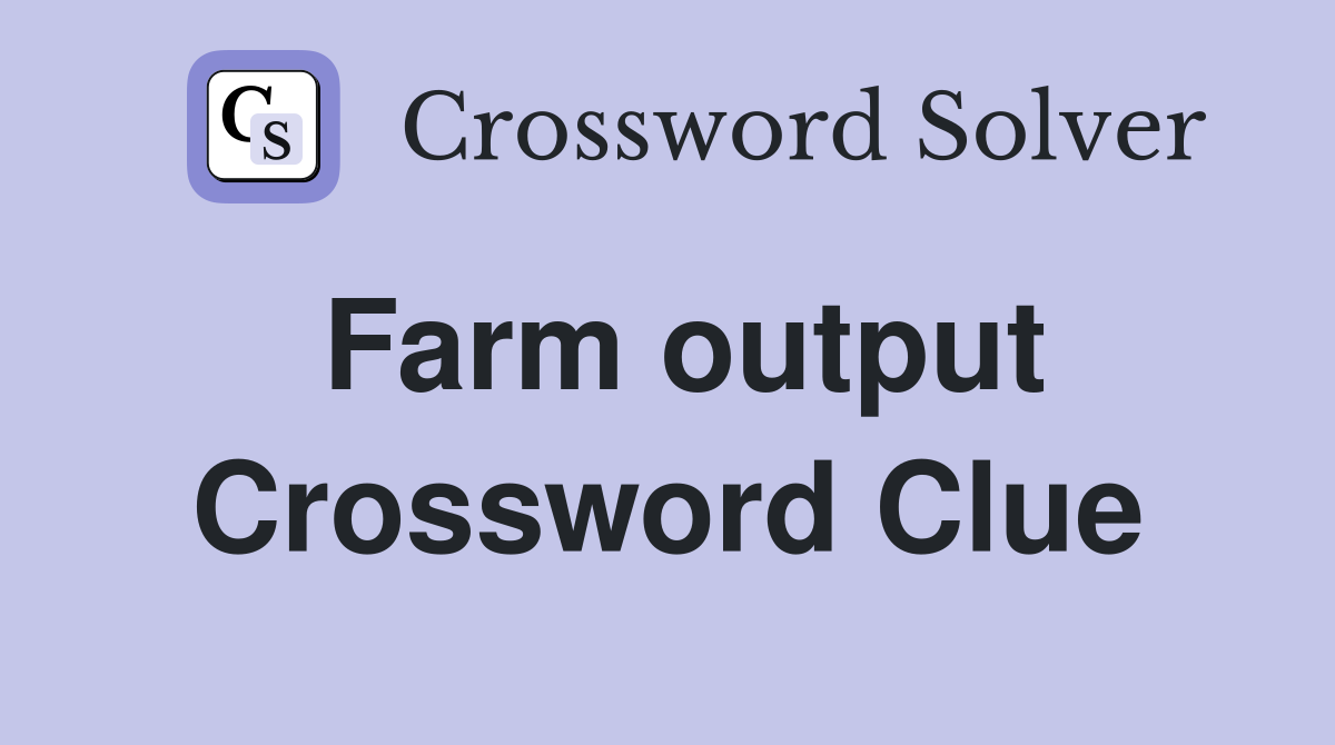 Farm output Crossword Clue