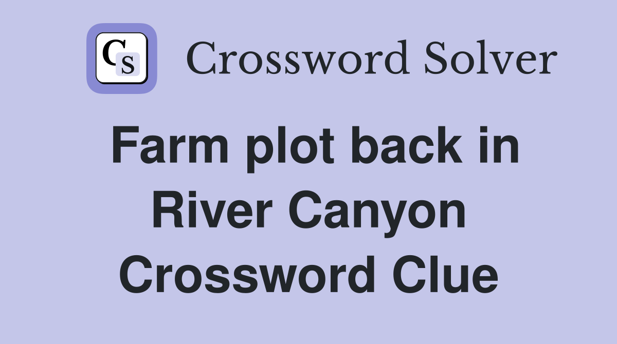 Farm plot back in River Canyon Crossword Clue
