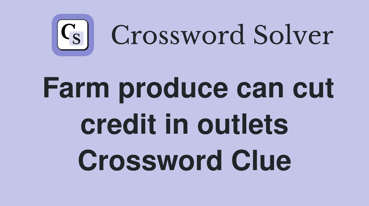 Farm produce can cut credit in outlets Crossword Clue