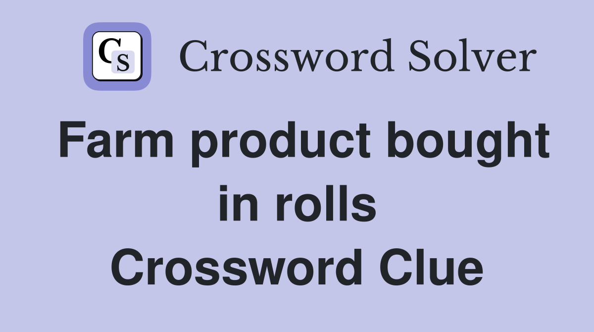 Farm product bought in rolls Crossword Clue