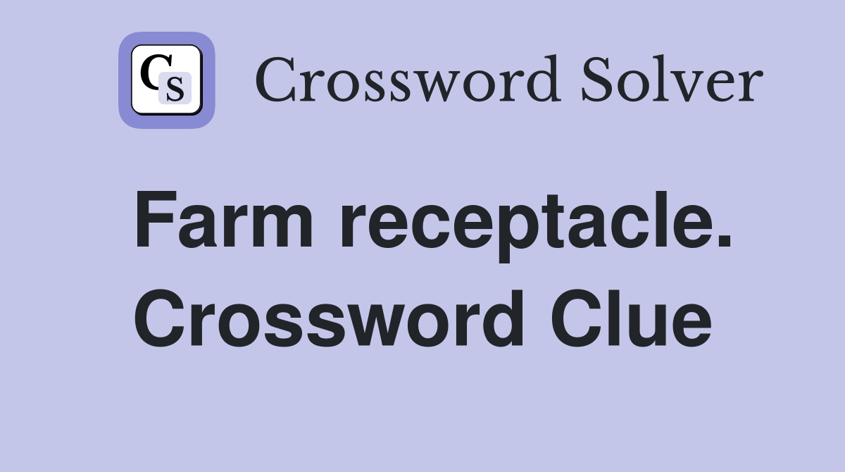 Farm receptacle. Crossword Clue