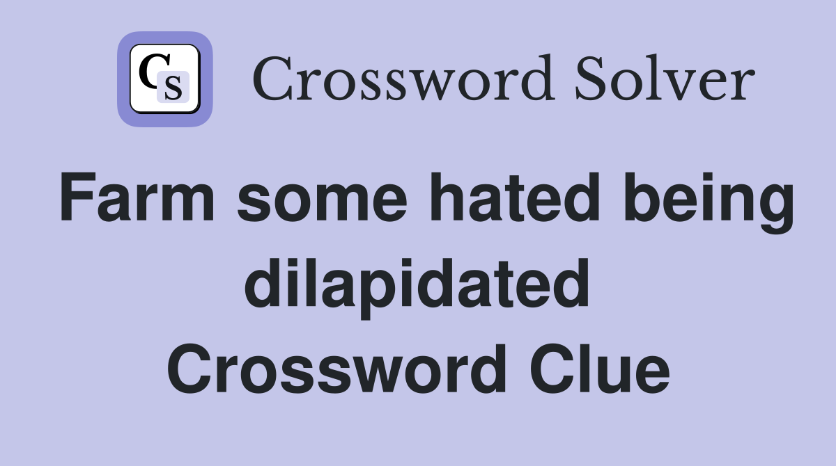 Farm some hated being dilapidated Crossword Clue