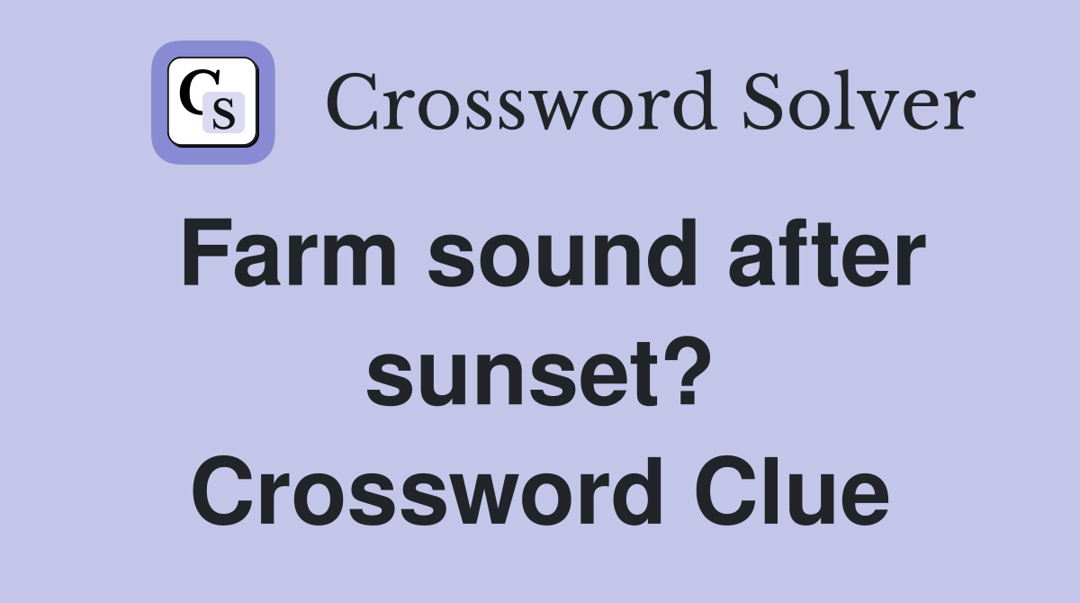 Farm sound after sunset? Crossword Clue
