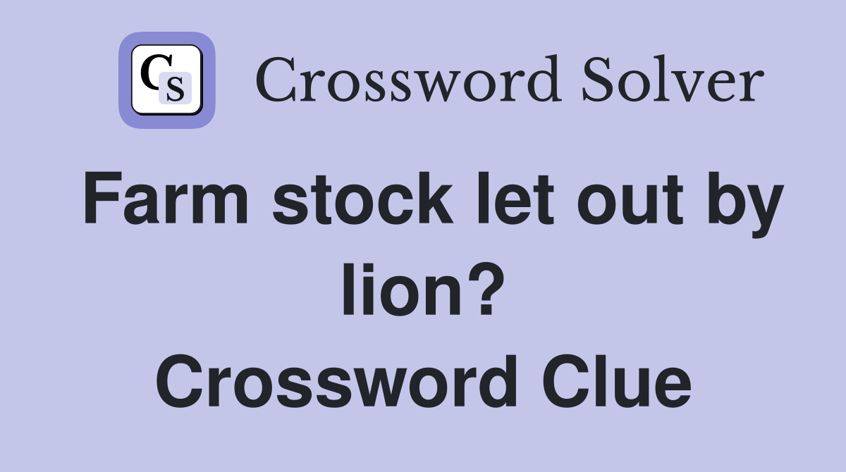 Farm stock let out by lion? Crossword Clue