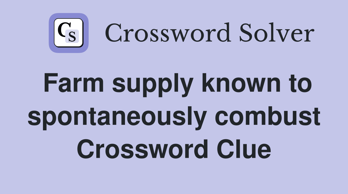 Farm supply known to spontaneously combust Crossword Clue