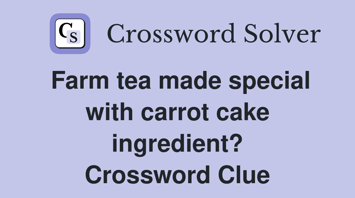 Farm tea made special with carrot cake ingredient? Crossword Clue