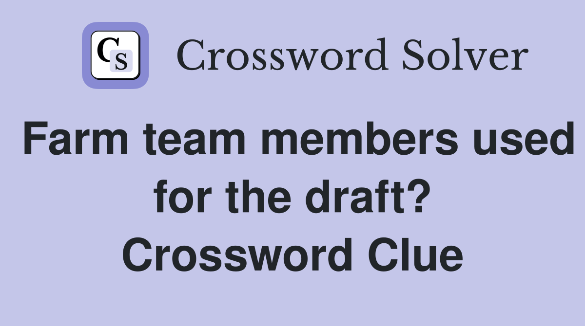 Farm team members used for the draft? Crossword Clue
