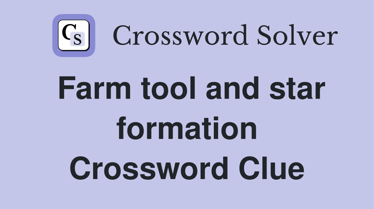 Farm tool and star formation Crossword Clue